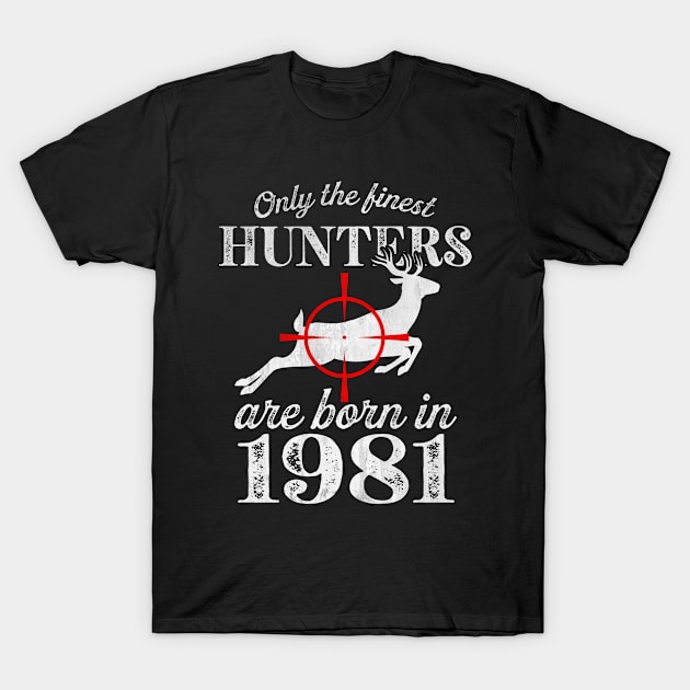 Only the Finest Hunters Are Born in 1981 T-Shirt by All_Lovers